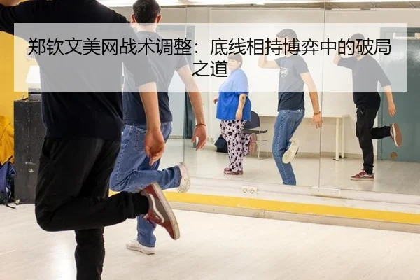 郑钦文美网战术调整：底线相持博弈中的破局之道