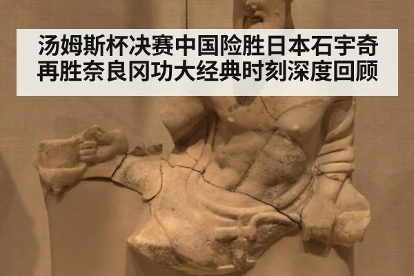 汤姆斯杯决赛中国险胜日本石宇奇再胜奈良冈功大经典时刻深度回顾